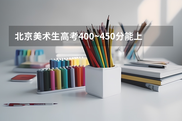 北京美術生高考400~450分能上二本嗎