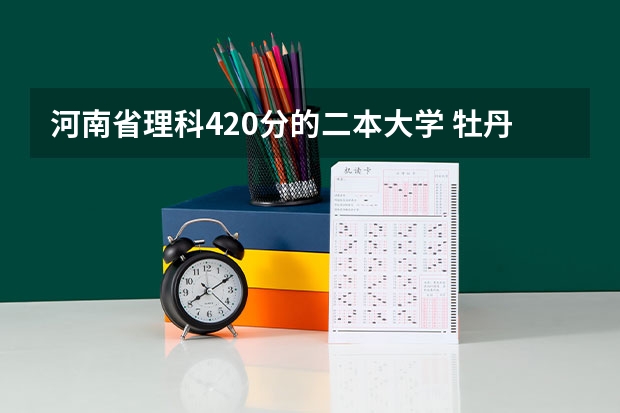 河南省理科420分的二本大學 牡丹江師范學院分數(shù)線