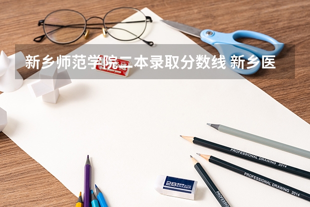 新鄉師范學院二本錄取分數線 新鄉醫學院二本專業及其分數線