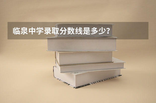 臨泉中學錄取分數線是多少？