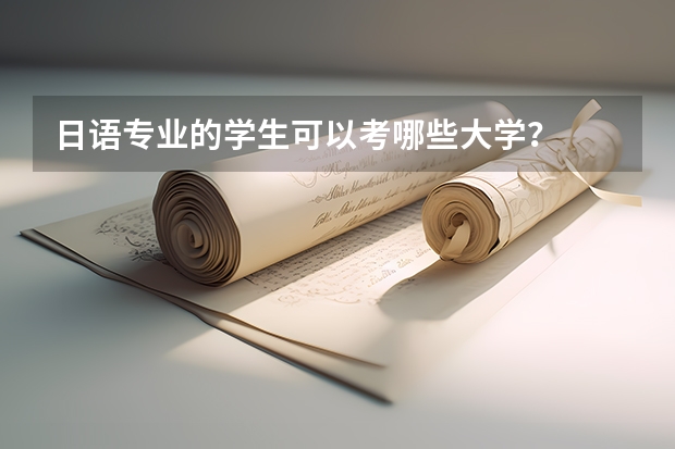 日語專業(yè)的學(xué)生可以考哪些大學(xué)？