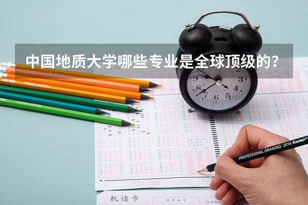 中國地質(zhì)大學(xué)哪些專業(yè)是全球頂級的？
