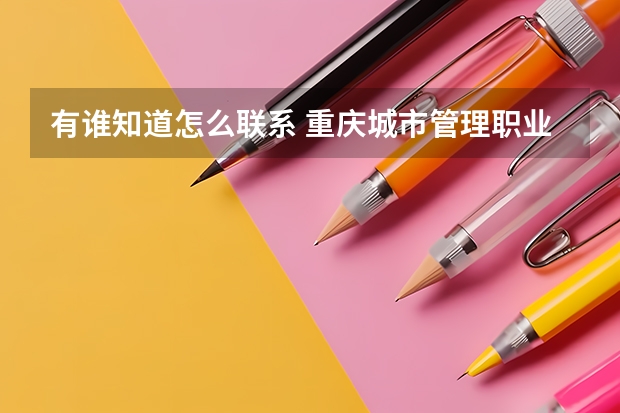 有誰知道怎么聯系 重慶城市管理職業學院,謝謝