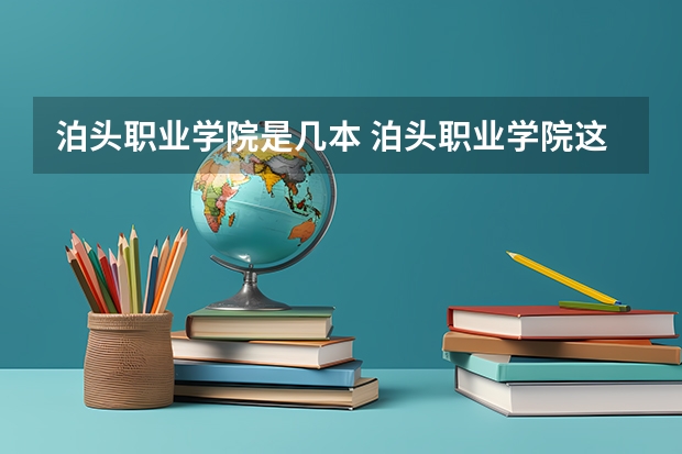 泊頭職業學院是幾本 泊頭職業學院這個學校到底好不好？