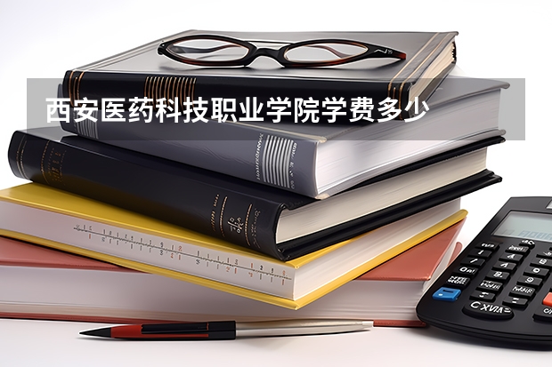 西安醫藥科技職業學院學費多少