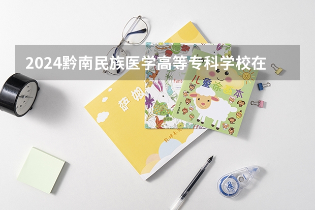 2024黔南民族醫學高等?？茖W校在湖南怎么招生的