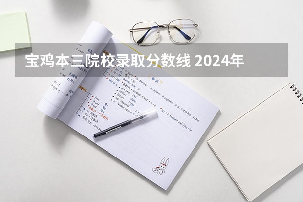 寶雞本三院校錄取分數線 2024年400分左右的二本大學名單