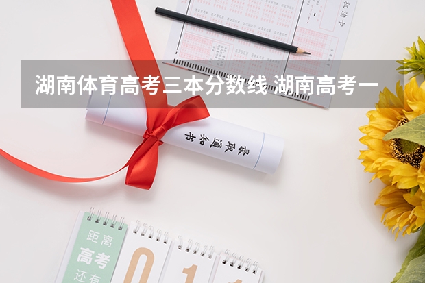 湖南體育高考三本分?jǐn)?shù)線 湖南高考一本二本三本分?jǐn)?shù)線