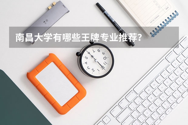 南昌大學有哪些王牌專業推薦？