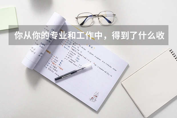你從你的專業和工作中，得到了什么收獲或者感悟？