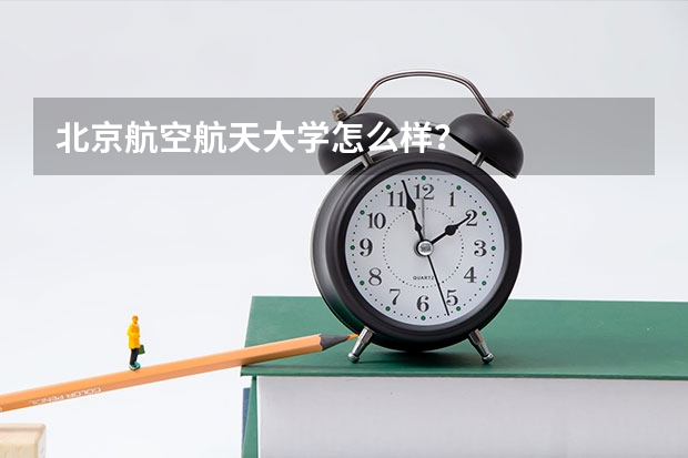 北京航空航天大學怎么樣？