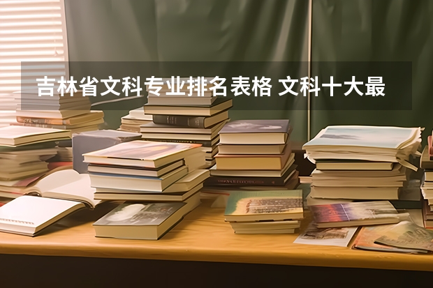吉林省文科專業(yè)排名表格 文科十大最好專業(yè)排名