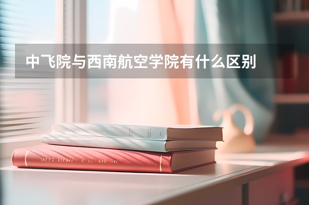 中飛院與西南航空學院有什么區別