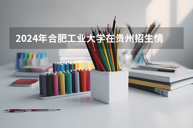 2024年合肥工業大學在貴州招生情況